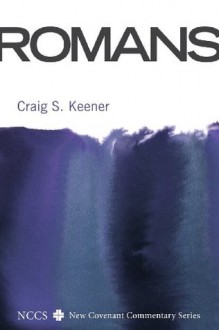 Romans: A New Covenant Commentary - Craig S. Keener