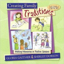 Creating Family Traditions: Making Memories in Festive Seasons - Shirley Dobson, Gloria Gaither