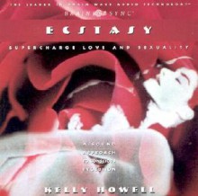 Ecstasy: Experience Sexual Ecstasy - Kelly Howell