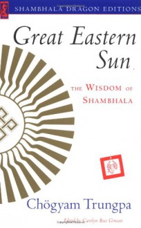 Great Eastern Sun: The Wisdom of Shambhala (Shambhala Dragon Editions) - Chogyam Trungpa