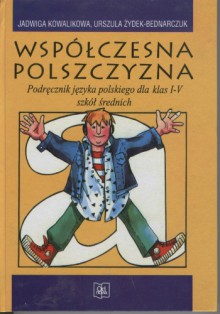 Współczesna polszczyzna. Podręcznik języka polskiego dla klas I-V szkół średnich - Jadwiga Kowalikowa, Urszula Żydek-Bednarczuk