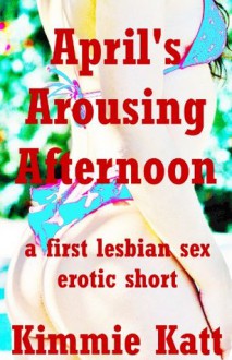 April's Arousing Afternoon: A First Lesbian Sex Erotic Short - Kimmie Katt