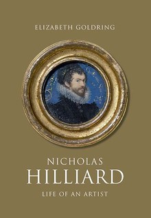  Nicholas Hilliard: Life of an Artist - Elizabeth Goldring