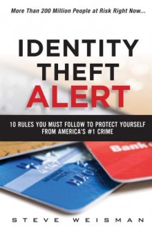 Identity Theft Alert: 10 Rules You Must Follow to Protect Yourself from America's #1 Crime - Steve Weisman