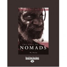 The Last Nomad: One Man's Forty Year Adventure in the World's Most Remote Deserts, Mountains and Marshes - Wilfred Thesiger