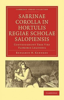 Sabrinae Corolla in Hortulis Regiae Scholae Salopiensis: Contexuerunt Tres Viri Floribus Legendis - Benjamin Hall Kennedy, James Riddell