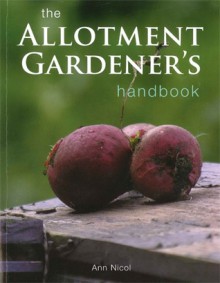 The Allotment Gardener's Handbook - Ann Nicol