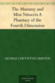 The Mummy and Miss Nitocris A Phantasy of the Fourth Dimension - George Chetwynd Griffith