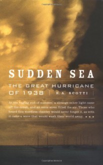 Sudden Sea: The Great Hurricane of 1938 - R. A. Scotti