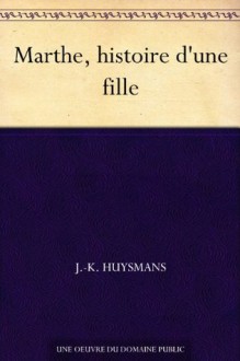 Marthe, histoire d'une fille - J.-K. Huysmans