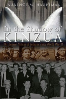 In the Shadow of Kinzua: The Seneca Nation of Indians Since World War II - Laurence M. Hauptman