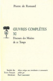 Oeuvres complètes, tome XI : Discours des Misères de ce Temps - Pierre de Ronsard