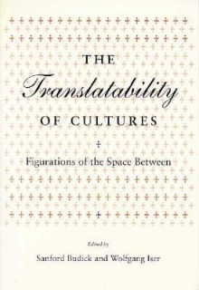 The Translatability of Cultures: Figurations of the Space Between - Sanford Budick, Sanford Budick