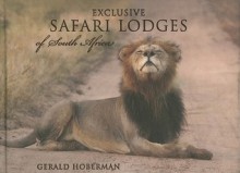 Exclusive Safari Lodges of South Africa: Celebrating the Ultimate Wildlife Experience - Gerald Hoberman