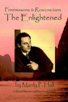 Freemasons and Rosicrucians - The Enlightened - Manly P. Hall