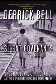 Silent Covenants: Brown v. Board of Education and the Unfulfilled Hopes for Racial Reform - Derrick A. Bell