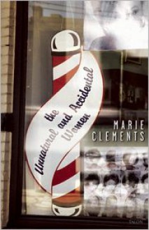 The Unnatural and Accidental Women - Marie Clements