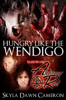 Hungry Like the Wendigo (Tales from Alchemy Red) (Demons of Oblivion) - Skyla Dawn Cameron