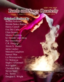 Bards and Sages Quarterly (April 2013) - Harley Carnell, Wil Ogden, KJ Hannah Greenberg, Brenda Stokes Barron, Samuel Mae, Steven Saus, Julie Ann Dawson