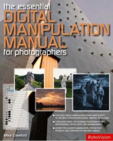 The Essential Digital Manipulation Manual for Photographers - Mike Crawford