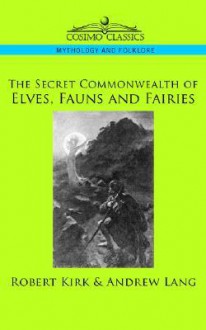 The Secret Commonwealth of Elves, Fauns and Fairies - Robert Kirk, Andrew Lang