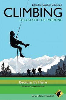 Climbing - Philosophy for Everyone: Because It's There - Stephen E. Schmid, Fritz Allhoff, Hans Florine