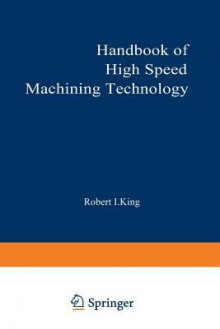 Handbook of High-Speed Machining Technology - Robert King