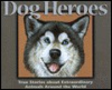 Dog Heroes: True Stories about Extraordinary Animals Around the World - Tim Jones, Jon Van Zyle