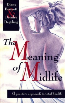 The Meaning Of Midlife - Diane Bennett, Deirdre Degeling