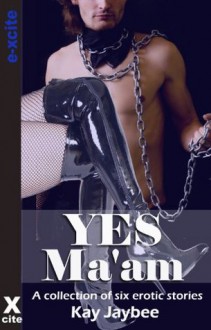 Yes Ma'am - six tales of female domination - Kay Jaybee