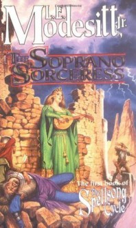 The Soprano Sorceress: The First Book of the Spellsong Cycle - L.E. Modesitt Jr.