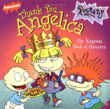 Thank You, Angelica: The Rugrats Book Of Manners - Cecile Schoberle