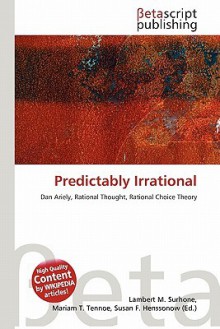 Predictably Irrational - Lambert M. Surhone, Mariam T. Tennoe, Susan F. Henssonow