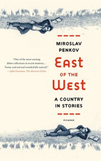 East of the West: A Country in Stories - Miroslav Penkov