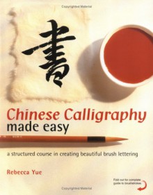 Chinese Calligraphy Made Easy - Rebecca Yue