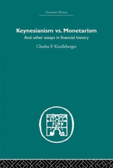 Keynesianism Vs. Monetarism, and Other Essays in Financial History - Charles P. Kindleberger