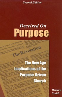 Deceived on Purpose: The New Age Implications of the Purpose-Driven Church - Warren B. Smith