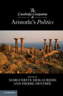 The Cambridge Companion to Aristotle's Politics - Marguerite Deslauriers, Pierre Destrée