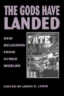 Gods Have Landed: New Religions from Other Worlds - James R. Lewis