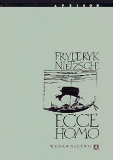 Ecce homo. Jak się stajemy tym, czym jesteśmy - Friedrich Nietzsche