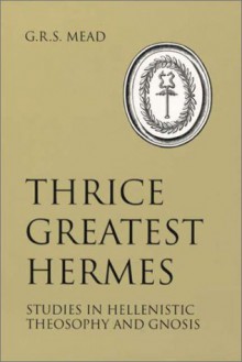 Thrice Greatest Hermes - G.R.S. Mead