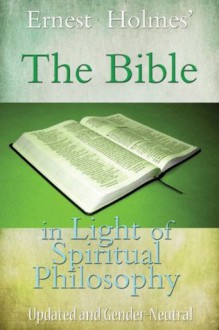 The Bible in Light of Spiritual Philosophy - Ernest Holmes, Randall Friesen