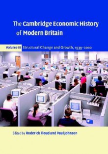 The Cambridge Economic History of Modern Britain, Volume 3: Structural Change and Growth 1939–2000 - Roderick Floud, Paul Johnson