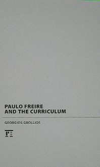 Paulo Freire and the Curriculum - Georgios Grollios, Henry A. Giroux, Panayota Gounari, Donaldo Macedo