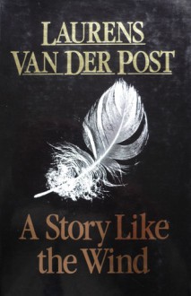 A Story Like the Wind - Laurens van der Post