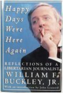 Happy Days Were Here Again: Reflections of a Libertarian Journalist - William F. Buckley Jr.