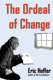 The Ordeal of Change - Eric Hoffer