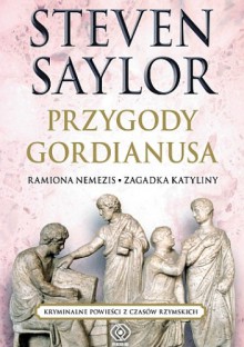 Przygody Gordianusa. Ramiona Nemezis, Zagadka Katyliny - Steven Saylor