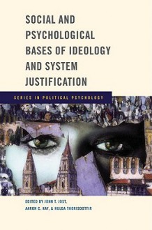 Social and Psychological Bases of Ideology and System Justification - John T. Jost, Aaron C. Kay, Hulda Thorisdottir