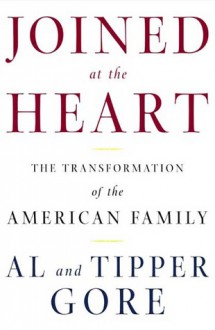 Joined at the Heart: The Transformation of the American Family - Al Gore, Tipper Gore